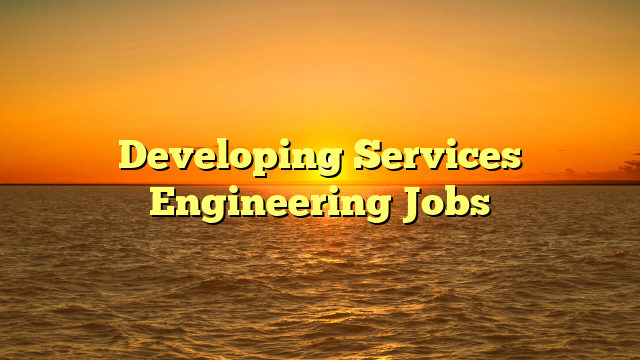 Developing Services Engineering Jobs