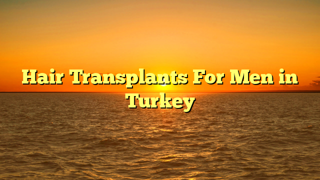 Hair Transplants For Men in Turkey