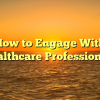 How to Engage With Healthcare Professionals