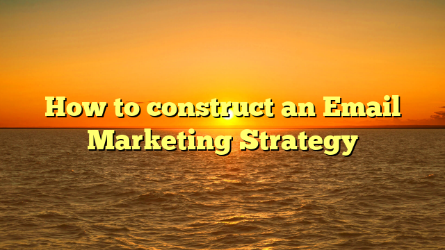 How to construct an Email Marketing Strategy