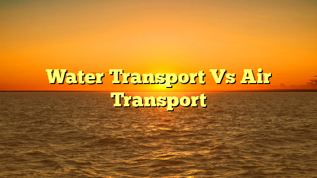 Water Transport Vs Air Transport