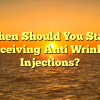 When Should You Start Receiving Anti Wrinkle Injections?