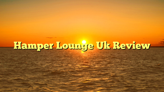 Hamper Lounge Uk Review