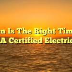 When Is The Right Time To Hire A Certified Electrician?